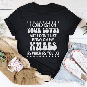 I Could Get On Your Level T-Shirt